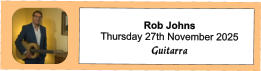 Rob Johns Thursday 27th November 2025 Guitarra