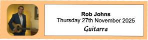 Rob Johns Thursday 27th November 2025 Guitarra