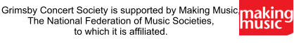 Grimsby Concert Society is supported by Making Music, The National Federation of Music Societies,  to which it is affiliated.