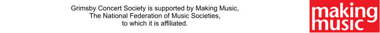 Grimsby Concert Society is supported by Making Music, The National Federation of Music Societies,  to which it is affiliated.