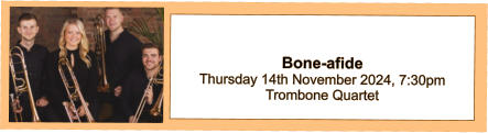 Bone-afide Thursday 14th November 2024, 7:30pm Trombone Quartet