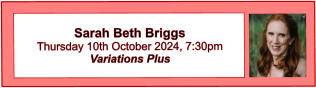 Sarah Beth Briggs Thursday 10th October 2024, 7:30pm Variations Plus