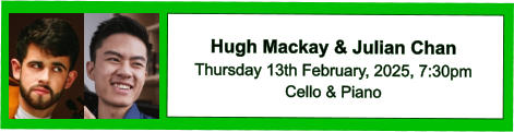 Hugh Mackay & Julian Chan Thursday 13th February, 2025, 7:30pm Cello & Piano